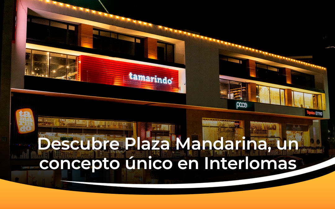 Descubre Plaza Mandarina, un concepto único en Interlomas